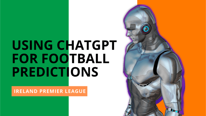 Using ChatGpt for Football Predictions - Ireland Premier League